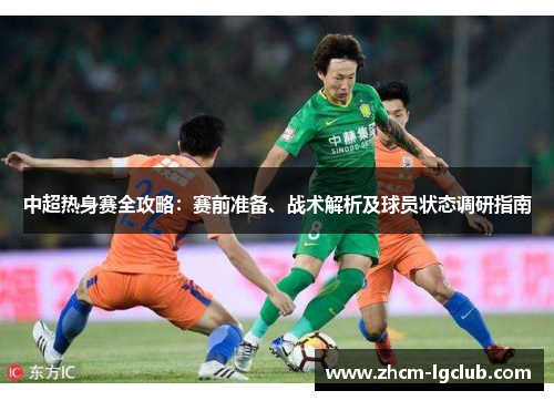 中超热身赛全攻略：赛前准备、战术解析及球员状态调研指南