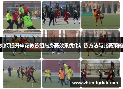如何提升申花教练组热身赛效果优化训练方法与比赛策略