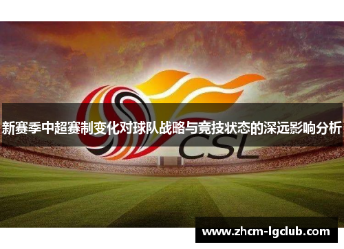 新赛季中超赛制变化对球队战略与竞技状态的深远影响分析