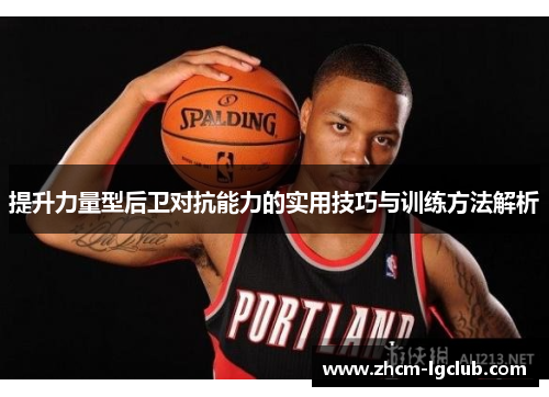 提升力量型后卫对抗能力的实用技巧与训练方法解析