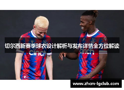 切尔西新赛季球衣设计解析与发布详情全方位解读