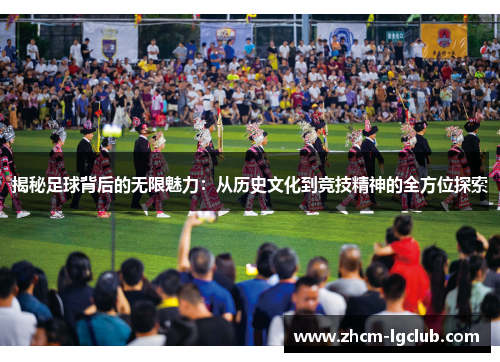 揭秘足球背后的无限魅力：从历史文化到竞技精神的全方位探索
