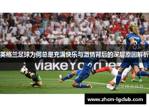 英格兰足球为何总是充满快乐与激情背后的深层原因解析