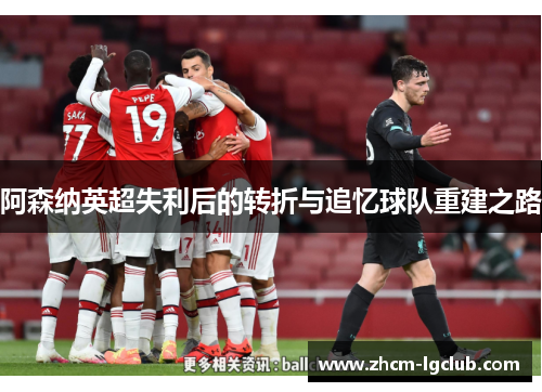 阿森纳英超失利后的转折与追忆球队重建之路