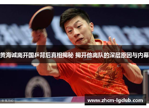 黄海诚离开国乒背后真相揭秘 揭开他离队的深层原因与内幕