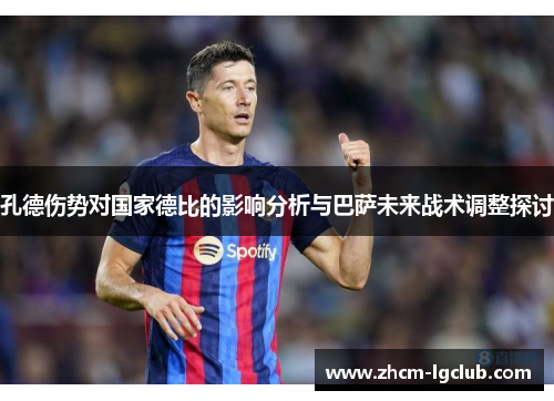 孔德伤势对国家德比的影响分析与巴萨未来战术调整探讨