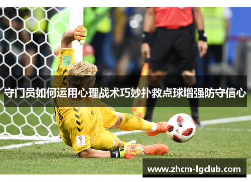 守门员如何运用心理战术巧妙扑救点球增强防守信心