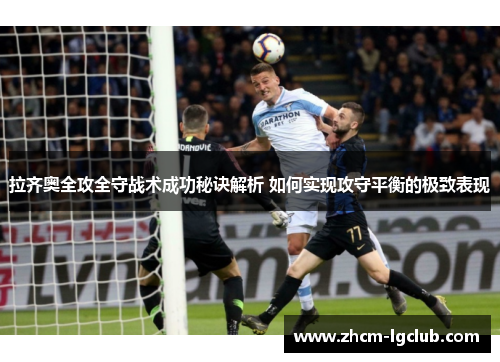 拉齐奥全攻全守战术成功秘诀解析 如何实现攻守平衡的极致表现