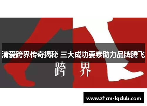 清爱跨界传奇揭秘 三大成功要素助力品牌腾飞