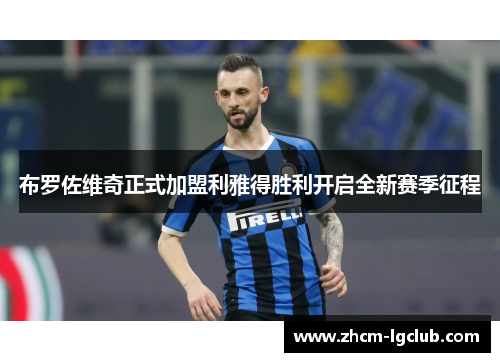 布罗佐维奇正式加盟利雅得胜利开启全新赛季征程