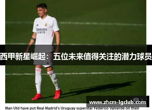 西甲新星崛起：五位未来值得关注的潜力球员