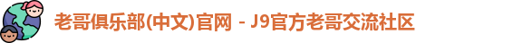 老哥俱乐部(中文)官网 - J9官方老哥交流社区